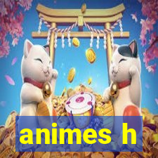 animes h